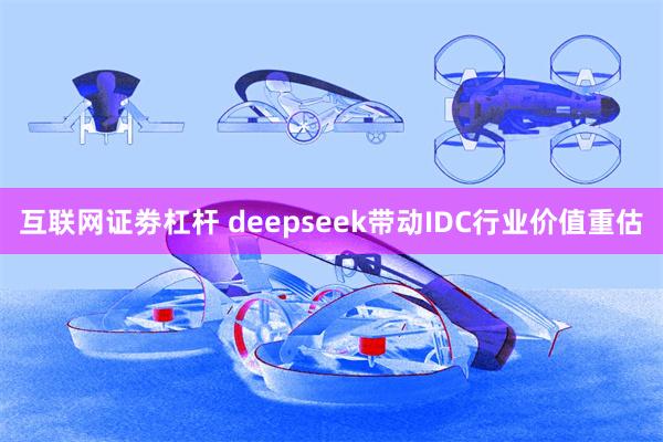 互联网证劵杠杆 deepseek带动IDC行业价值重估